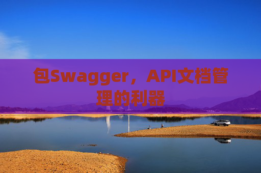 包Swagger，API文档管理的利器