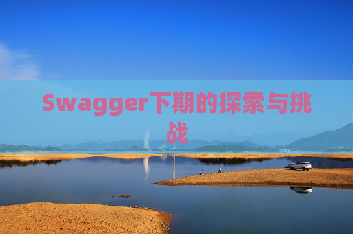 Swagger下期的探索与挑战